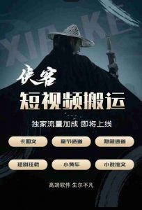 【高端】侠客/流量之迷短视频搬运软件,高端软件专属流量加成-三青创库