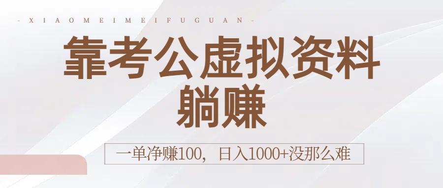 靠考公虚拟资料躺赚：号称一单净赚100，日入1000+没那么难-三青创库