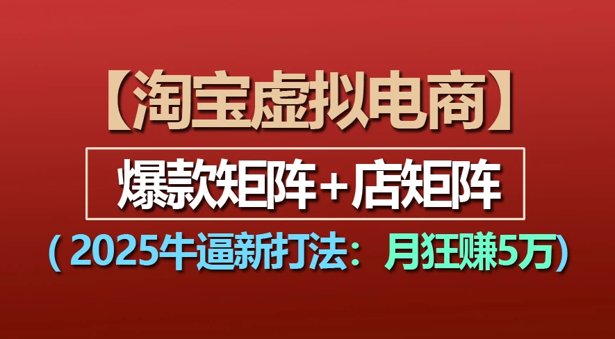 淘宝虚拟2025牛X新打法：爆款矩阵+店矩阵，号称月狂赚5万-三青创库