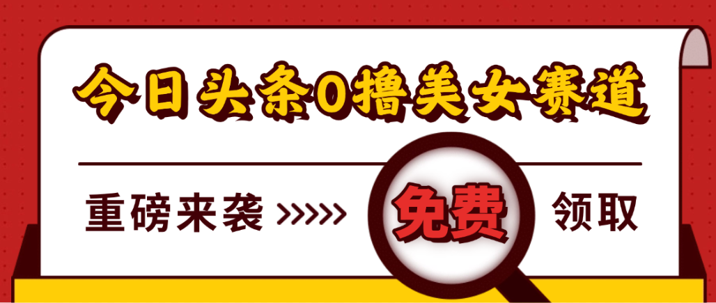 今日头条0撸美女赛道玩法,号称一天轻松1000+,也可以分发到小绿书-三青创库