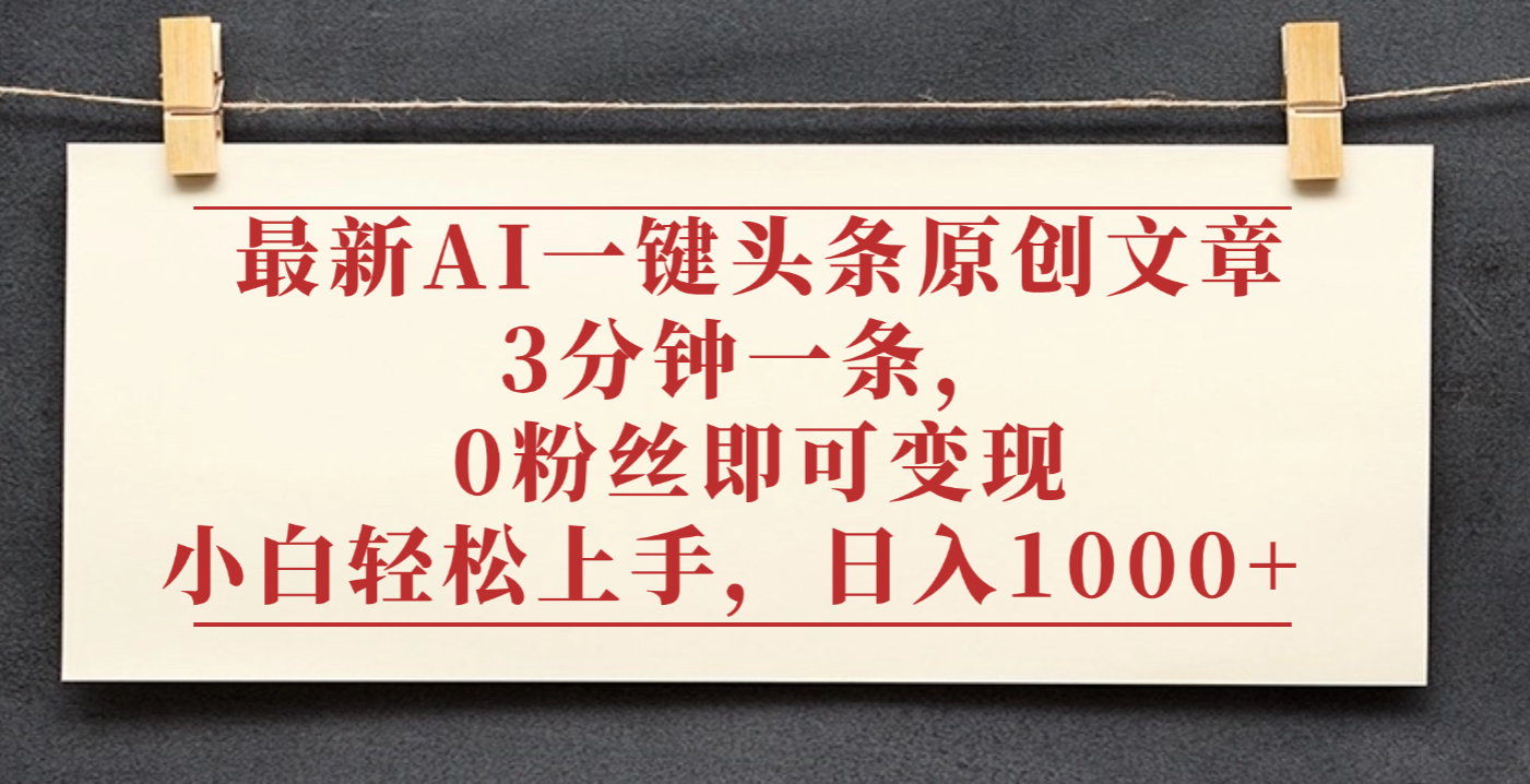 最新AI一键头条原创文章,3分钟一条0粉丝即可变现,号称日入1000+-三青创库