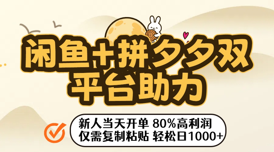 闲鱼+拼夕夕双平台助力玩法，仅需复制粘贴，号称新人当天开单，轻松日入1000+-三青创库