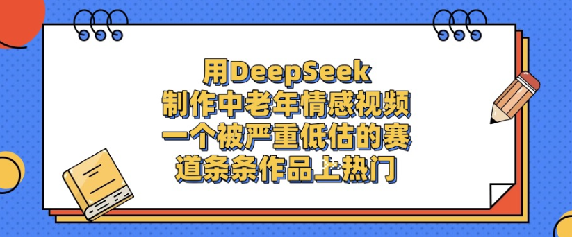 用Dk制作中老年情感视频玩法，一个被严重低估的赛道，作品条条上热门-三青创库