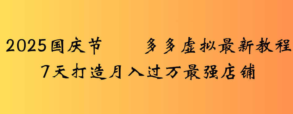 2025国庆节多多虚拟最新教程，号称7天打造月入过万最强店铺-三青创库
