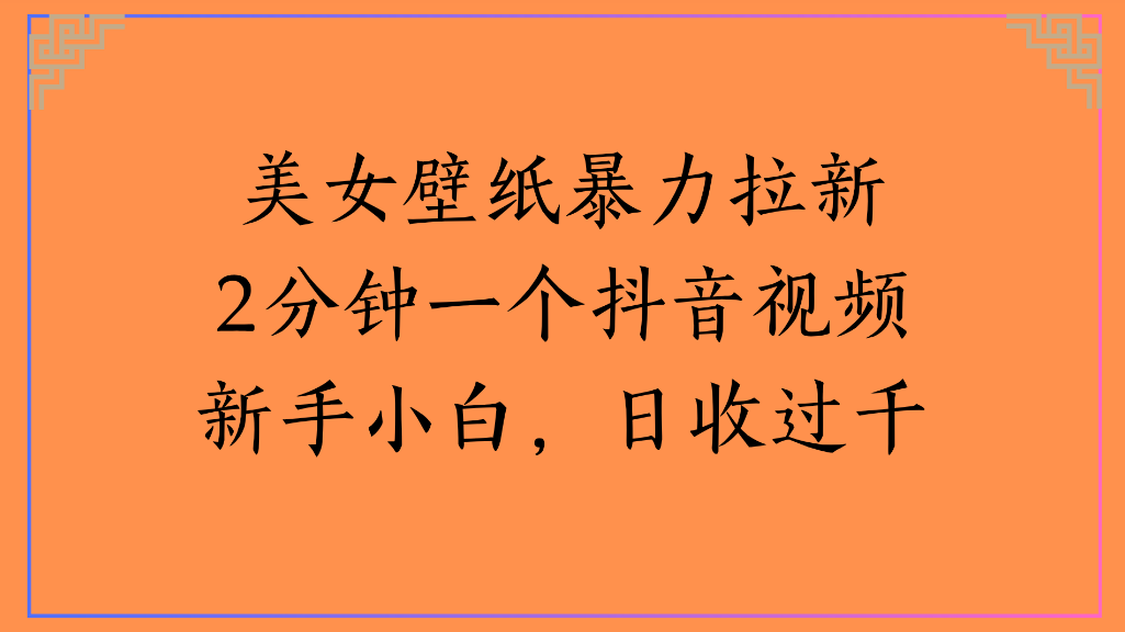 美女壁纸暴力拉新2分钟一个d音视频，号称新手小白日收过千-三青创库