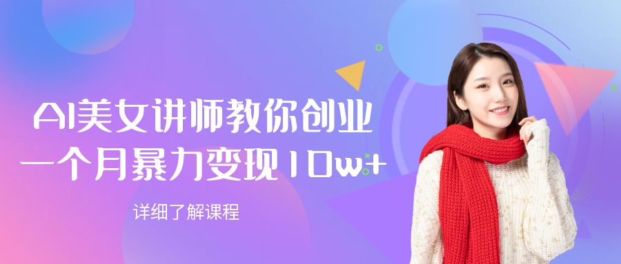 AI美女讲师教你创业，号称一个月暴力变现10w+-三青创库