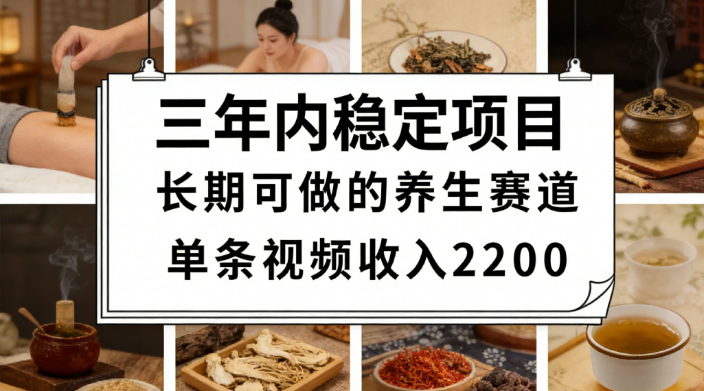 三年内稳定项目长期可做的养生赛道单条视频收入2200-三青创库